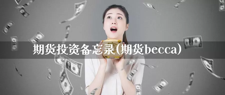 期货投资备忘录(期货becca)