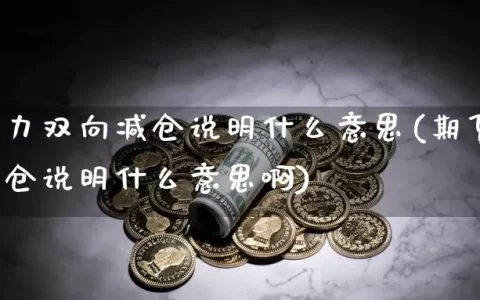 期货主力双向减仓说明什么意思(期货主力双向减仓说明什么意思啊)