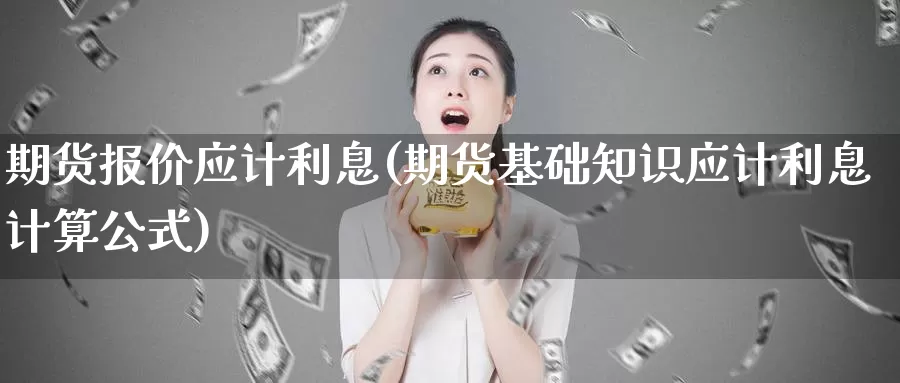 期货报价应计利息(期货基础知识应计利息计算公式)